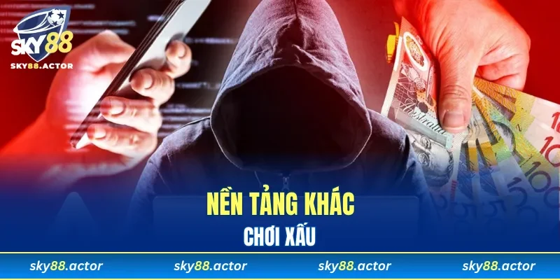 Bị các nền tảng khác chơi xấu