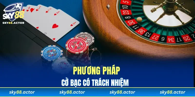 Các cách khiến bạn chơi bài có trách nhiệm