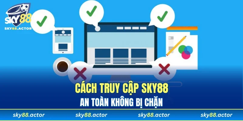 Cách truy cập SKY88 an toàn không bị chặn