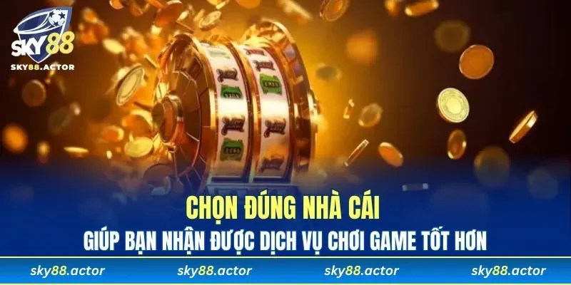 Chọn đúng nhà cái giúp bạn nhận được dịch vụ chơi game tốt hơn