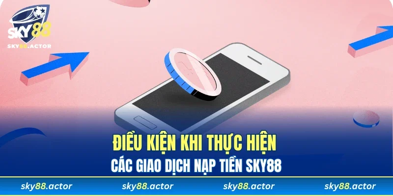 Điều kiện khi thực hiện các giao dịch nạp tiền SKY88