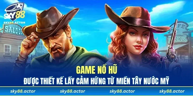 Game nổ hũ được thiết kế lấy cảm hứng từ miền Tây nước Mỹ
