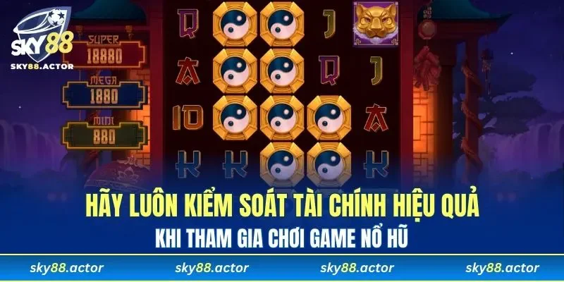 Hãy luôn kiểm soát tài chính hiệu quả khi tham gia chơi game nổ hũ