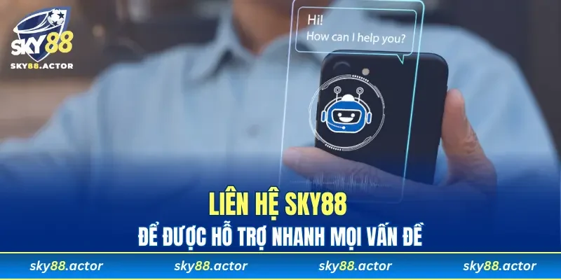 Liên hệ SKY88 để được hỗ trợ nhanh mọi vấn đề