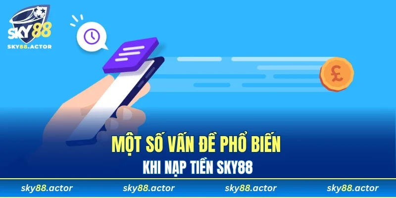 Một số vấn đề phổ biến khi nạp tiền SKY88