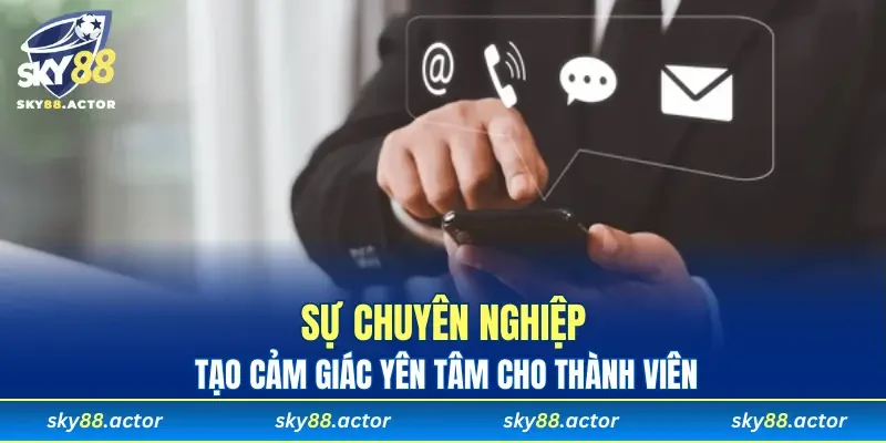 Sự chuyên nghiệp tạo cảm giác yên tâm cho thành viên