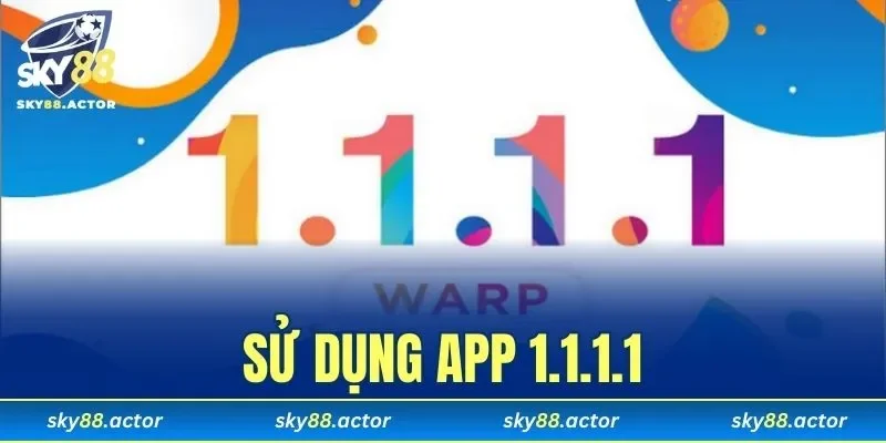 Sử Dụng App 1.1.1.1