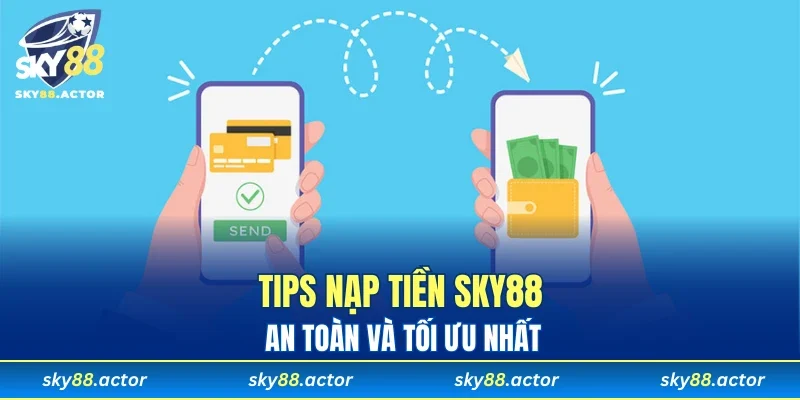 Tips nạp tiền SKY88 an toàn và tối ưu nhất